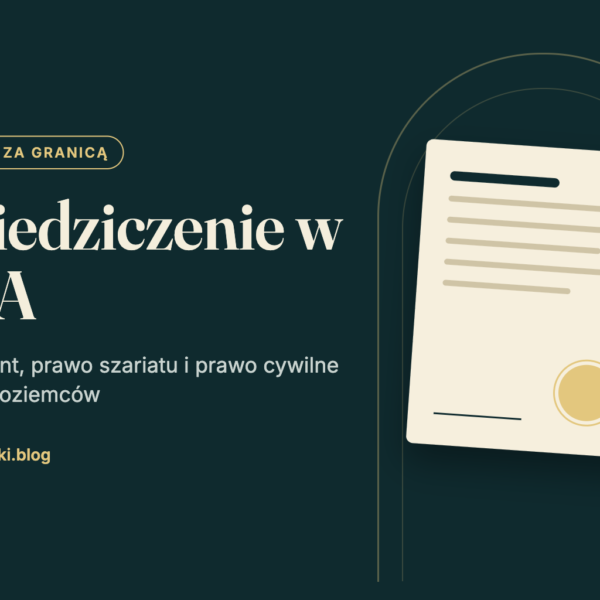 Dziedziczenie w ZEA – jak działa prawo spadkowe dla cudzoziemców i dlaczego testament ma tu kluczowe znaczenie
